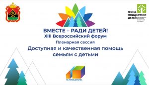 Подробнее о статье Открытие XIII Всероссийского форума «Вместе ради детей! Доступная и качественная помощь»